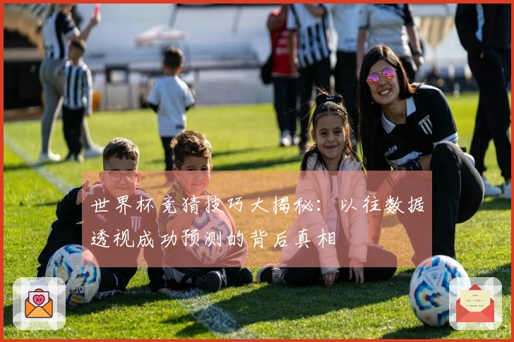 世界杯竞猜技巧大揭秘：以往数据透视成功预测的背后真相